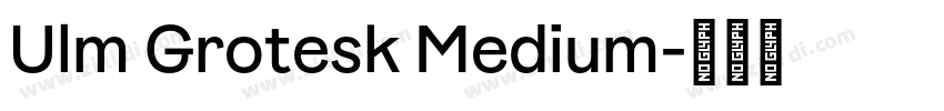 Ulm Grotesk Medium字体转换 Ulm Grotesk Medium字体转换